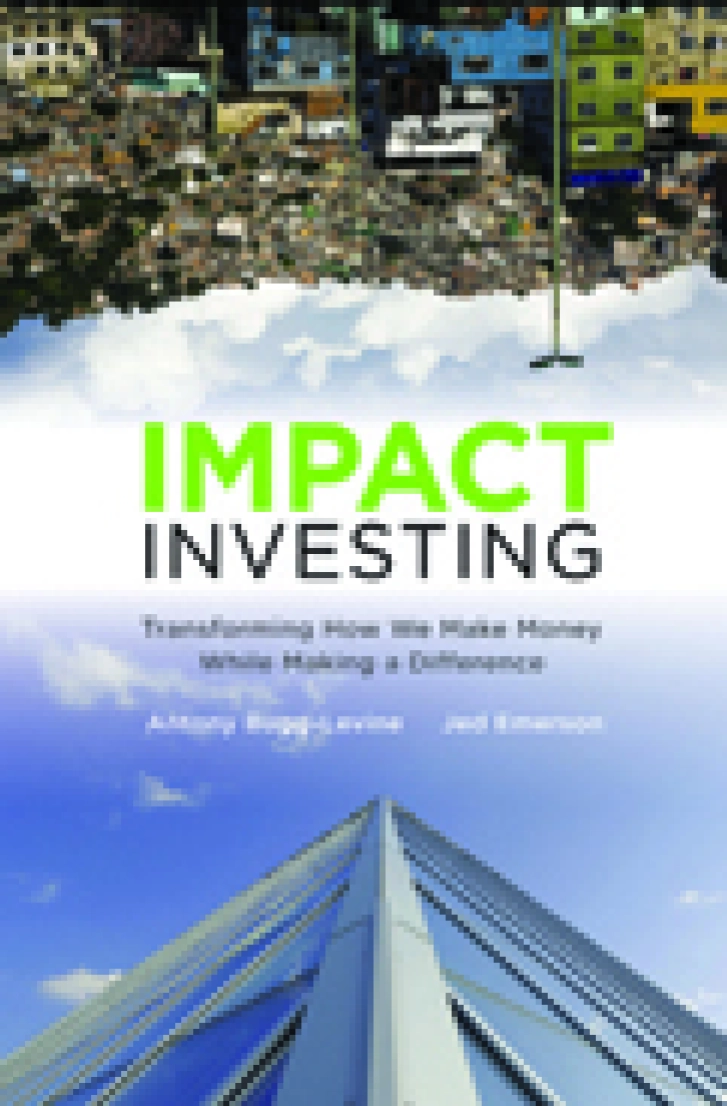 IMPACT INVESTING:
Transforming How
We Make Money
While Making a
Difference
Antony Bugg-Levine & Jed
Emerson