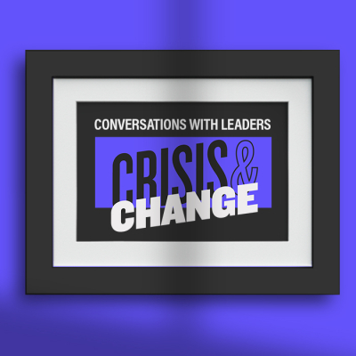 Crisis and Change: Conversations With Leaders