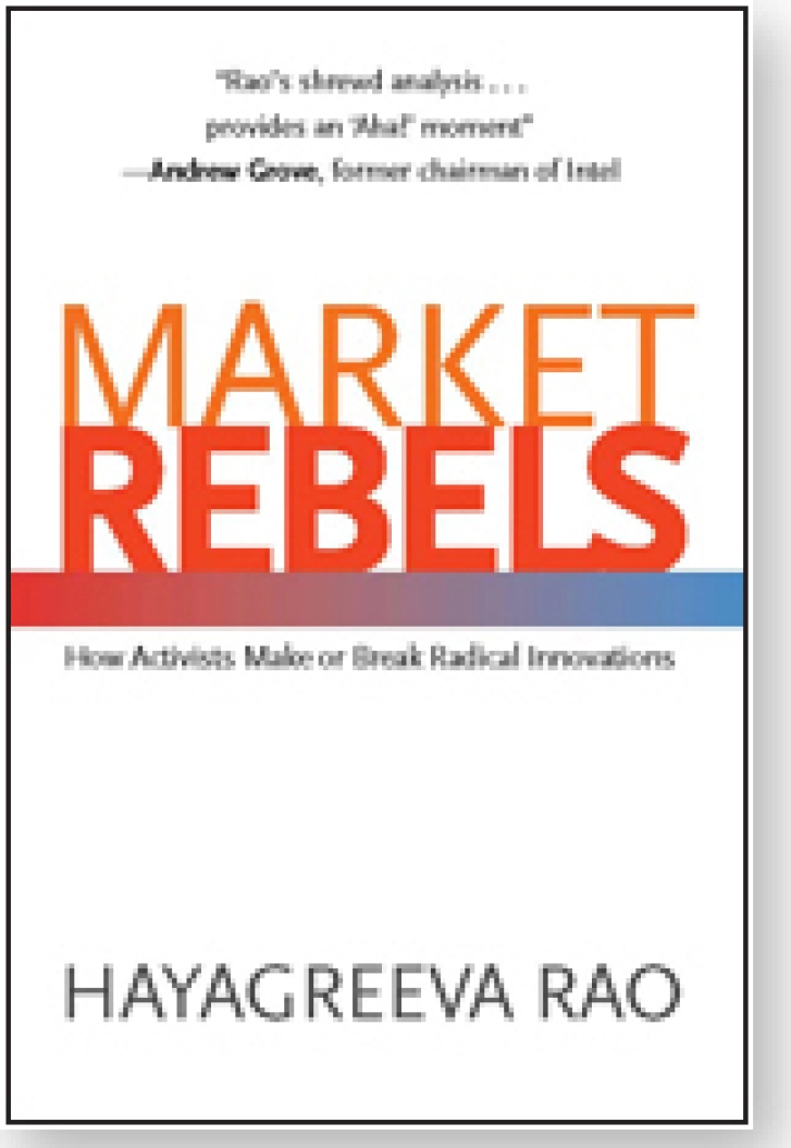 MARKET REBELS: How
Activists Make or Break
Radical Innovations
Hayagreeva Rao
